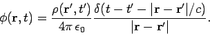 \begin{displaymath}
\phi({\bf r}, t) = \frac{\rho({\bf r'}, t')}{4\pi  \epsilon...
...vert{\bf r} - {\bf r'}\vert/c)}{\vert{\bf r} - {\bf r}'\vert}.
\end{displaymath}