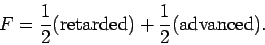 \begin{displaymath}
F = \frac{1}{2} ({\rm retarded}) + \frac{1}{2} ({\rm advanced}).
\end{displaymath}