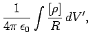 $\displaystyle \frac{1}{4\pi  \epsilon_0} \int \frac{[\rho]}{R}  dV',$