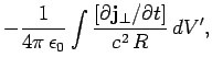$\displaystyle -\frac{1}{4\pi \epsilon_0}\int\frac{[\partial {\bf j}_\perp /\partial t]}{c^2  R}
 dV',$