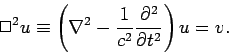 \begin{displaymath}
\Box^2 u \equiv \left(\nabla^2 - \frac{1}{c^2}\frac{\partial^2}{\partial t^2}\right) u = v.
\end{displaymath}