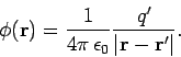 \begin{displaymath}
\phi({\bf r})= \frac{1}{4\pi \epsilon_0} \frac{q'}{\vert{\bf r} - {\bf r}'\vert}.
\end{displaymath}