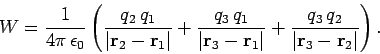 \begin{displaymath}
W = \frac{1}{4\pi  \epsilon_0}\left( \frac{q_2  q_1}{\vert...
...t}
+ \frac{q_3  q_2}{\vert{\bf r}_3 - {\bf r}_2\vert}\right).
\end{displaymath}