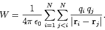 \begin{displaymath}
W = \frac{1}{4\pi \epsilon_0} \sum_{i=1}^N \sum_{j<i}^N\frac{q_i  q_j}{\vert{\bf r}_i
-{\bf r}_j\vert}.
\end{displaymath}
