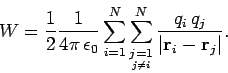 \begin{displaymath}
W =\frac{1}{2} \frac{1}{4\pi \epsilon_0} \sum_{i=1}^N \sum_...
...e j\neq i}}^N
\frac{q_i  q_j}{\vert{\bf r}_i-{\bf r}_j\vert}.
\end{displaymath}