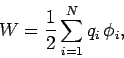 \begin{displaymath}
W = \frac{1}{2} \sum_{i=1}^N q_i  \phi_i,
\end{displaymath}