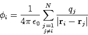 \begin{displaymath}
\phi_i = \frac{1}{4\pi \epsilon_0}\sum_{
\stackrel{\scripts...
...tstyle j\neq i}}^N
\frac{q_j}{\vert{\bf r}_i - {\bf r}_j\vert}
\end{displaymath}