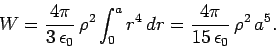 \begin{displaymath}
W = \frac{4\pi}{3 \epsilon_0}  \rho^2 \int_0^a r^4 dr =
\frac{4\pi}{15 \epsilon_0}  \rho^2  a^5.
\end{displaymath}