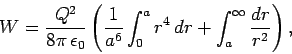 \begin{displaymath}
W = \frac{Q^2}{8\pi \epsilon_0} \left(
\frac{1}{a^6} \int_0^a r^4 dr + \int_a^\infty \frac{dr}{r^2} \right),
\end{displaymath}