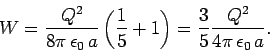 \begin{displaymath}
W = \frac{Q^2}{8\pi \epsilon_0  a} \left( \frac{1}{5} + 1\right)=
\frac{3}{5} \frac{Q^2}{4\pi \epsilon_0  a}.
\end{displaymath}