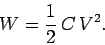 \begin{displaymath}
W= \frac{1}{2}  C  V^2.
\end{displaymath}