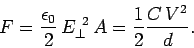 \begin{displaymath}
F = \frac{\epsilon_0}{2}  E_\perp^{ 2} A= \frac{1}{2} \frac{C  V^2}{d}.
\end{displaymath}