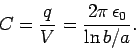 \begin{displaymath}
C = \frac{q}{V} = \frac{2\pi \epsilon_0}{\ln b/a}.
\end{displaymath}