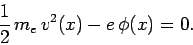 \begin{displaymath}
\frac{1}{2}  m_e v^2(x) - e \phi(x) = 0.
\end{displaymath}