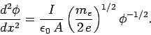 \begin{displaymath}
\frac{d^2\phi}{dx^2} = \frac{I}{\epsilon_0 A}\left(\frac{m_e}{2 e}\right)^{1/2}\phi^{-1/2}.
\end{displaymath}