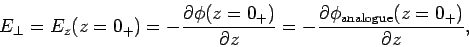 \begin{displaymath}
E_\perp = E_z(z=0_+) = - \frac{\partial \phi(z=0_+)}{\partial z}
= - \frac{\partial \phi_{\rm analogue}(z=0_+)}{\partial z},
\end{displaymath}