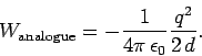 \begin{displaymath}
W_{\rm analogue} = - \frac{1}{4\pi \epsilon_0} \frac{q^2}{2 d}.
\end{displaymath}