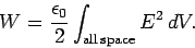 \begin{displaymath}
W = \frac{\epsilon_0}{2} \int_{\rm all space} E^{2} dV.
\end{displaymath}