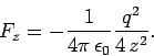 \begin{displaymath}
F_z = - \frac{1}{4\pi  \epsilon_0} \frac{q^2}{4  z^2}.
\end{displaymath}