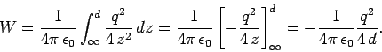 \begin{displaymath}
W = \frac{1}{4\pi  \epsilon_0}\int_{\infty}^d \frac{q^2}{4\...
...t]_{\infty}^d
= - \frac{1}{4\pi \epsilon_0} \frac{q^2}{4 d}.
\end{displaymath}