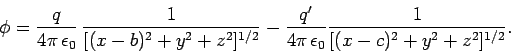 \begin{displaymath}
\phi = \frac{q}{4\pi \epsilon_0} \frac{1}{[(x-b)^2+y^2+z^2...
...\frac{q'}{4\pi \epsilon_0}
\frac{1}{[(x-c)^2+y^2+z^2]^{1/2}}.
\end{displaymath}