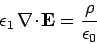 \begin{displaymath}
\epsilon_1  \nabla\!\cdot\!{\bf E} = \frac{\rho}{\epsilon_0}
\end{displaymath}
