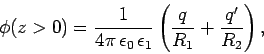 \begin{displaymath}
\phi(z>0) = \frac{1}{4\pi \epsilon_0  \epsilon_1}\left(\frac{q}{R_1}
+ \frac{q'}{R_2}\right),
\end{displaymath}