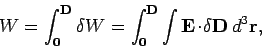 \begin{displaymath}
W = \int_{\bf0}^{\bf D} \delta W = \int_{\bf0}^{\bf D }\int {\bf E}\!\cdot\!
\delta{\bf D} d^3{\bf r},
\end{displaymath}