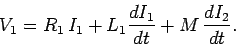 \begin{displaymath}
V_1 = R_1  I_1 + L_1 \frac{dI_1}{dt} + M \frac{dI_2}{dt}.
\end{displaymath}