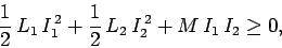 \begin{displaymath}
\frac{1}{2}  L_1  I_1^{ 2} + \frac{1}{2}  L_2  I_2^{ 2} + M  I_1  I_2\geq 0,
\end{displaymath}