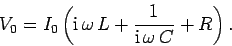 \begin{displaymath}
V_0 = I_0 \left({\rm i} \omega  L + \frac{1}{{\rm i} \omega  C} + R\right).
\end{displaymath}
