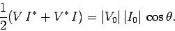 \begin{displaymath}
\frac{1}{2} ( V  I^\ast +V^\ast  I)=
\vert V_0\vert  \vert I_0\vert  \cos\theta.
\end{displaymath}