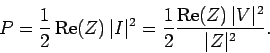 \begin{displaymath}
P = \frac{1}{2}  {\rm Re}(Z)  \vert I\vert^2 = \frac{1}{2} \frac{{\rm Re}(Z) \vert V\vert^2}{\vert Z\vert^2}.
\end{displaymath}