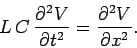 \begin{displaymath}
L C \frac{\partial^2 V}{\partial t^2} = \frac{\partial^2 V}{\partial x^2}.
\end{displaymath}