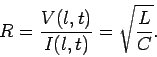 \begin{displaymath}
R = \frac{V(l, t)}{I(l, t)} = \sqrt{\frac{L}{C}}.
\end{displaymath}