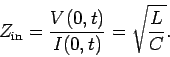 \begin{displaymath}
Z_{\rm in} = \frac{V(0, t)}{I(0, t)} = \sqrt{\frac{L}{C}}.
\end{displaymath}