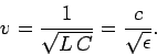 \begin{displaymath}
v = \frac{1}{\sqrt{L C}}= \frac{c}{\sqrt{\epsilon}}.
\end{displaymath}
