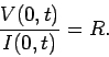 \begin{displaymath}
\frac{V(0,t)}{I(0,t)} = R.
\end{displaymath}