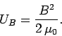 \begin{displaymath}
U_B = \frac{B^2}{2 \mu_0}.
\end{displaymath}