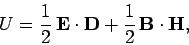 \begin{displaymath}
U = \frac{1}{2} {\bf E}\cdot{\bf D} + \frac{1}{2} {\bf B}\cdot{\bf H},
\end{displaymath}