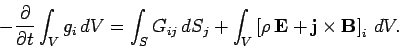 \begin{displaymath}
-\frac{\partial}{\partial t}\int_V g_i dV = \int_S G_{ij} ...
...int_V \left[\rho {\bf E} + {\bf j}\times{\bf B}\right]_i dV.
\end{displaymath}