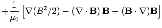 $\displaystyle +\frac{1}{\mu_0}\left[\nabla(B^2/2) - (\nabla\cdot {\bf B}) {\bf B} - ({\bf B}\cdot\nabla){\bf B}\right]$
