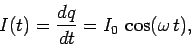 \begin{displaymath}
I(t) = \frac{dq}{dt} = I_0  \cos(\omega  t),
\end{displaymath}