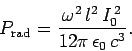 \begin{displaymath}
P_{\rm rad} = \frac{\omega^2  l^2  I_0^{ 2}}{12\pi  \epsilon_0  c^3}.
\end{displaymath}