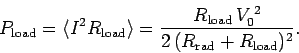 \begin{displaymath}
P_{\rm load} = \langle I^2 R_{\rm load}\rangle = \frac{R_{\rm load}  V_0^{ 2}}
{2 (R_{\rm rad} + R_{\rm load})^2}.
\end{displaymath}