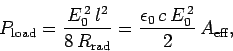 \begin{displaymath}
P_{\rm load} =\frac{ E_0^{ 2}  l^2}{8  R_{\rm rad} } = \frac{\epsilon_0  c  E_0^{ 2}}{2}
 A_{\rm eff},
\end{displaymath}
