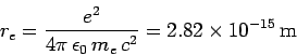\begin{displaymath}
r_e = \frac{e^2}{4\pi \epsilon_0 m_e c^2} = 2.82\times 10^{-15} {\rm m}
\end{displaymath}