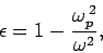 \begin{displaymath}
\epsilon = 1 - \frac{\omega_p^{ 2}}{\omega^2},
\end{displaymath}