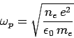 \begin{displaymath}
\omega_p = \sqrt{\frac{n_e e^2}{\epsilon_0 m_e}}
\end{displaymath}