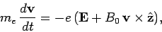 \begin{displaymath}
m_e \frac{d{\bf v}}{dt} = -e ({\bf E} + B_0 {\bf v}\times\hat{\bf z}),
\end{displaymath}